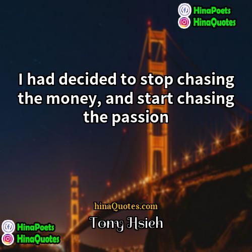 Tony Hsieh Quotes | I had decided to stop chasing the